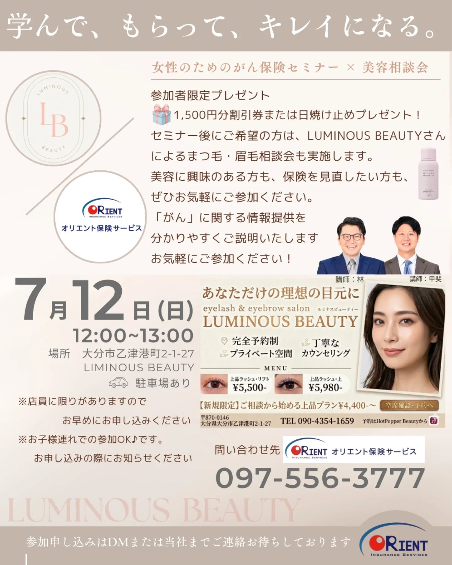 学んで、もっとキレイに「保険って気になるけど難しそう…💭」「美容の相談もしてみたい」そんな方にぴったりのイベントを開催します🤍7月12日(日)にLUMINOUS BEAUTYさまにて女性のためのがん保険セミナー×美容相談会を行いますがん保険について、プロが分かりやすくお話しするので 保険の見直しを考えている方 今の内容で大丈夫か気になる方 とりあえず話だけ聞いてみたい方にもおすすめですさらに、ご希望の方はセミナー後にまつ毛・眉毛のご相談もできます🫶そして参加していただいた方には…1,500円分割引券または日焼け止めスプレーをプレゼント美容が好きな方も、保険について少し聞いてみたい方も、お気軽にご参加ください🥰日時7月12日(日)12:00〜13:00場所LUMINOUS BEAUTY大分市乙津港町2-1-27駐車場ありお子様連れOKプレゼント引き換え期間7/13(月)〜8/10(月)まで日焼け止めスプレーは事前取り置きOKご希望の方はお気軽にお声掛けください定員がありますので、気になる方はお早めにDMください🤍みなさまとお会いできるのを楽しみにしています🥰#ルミナスビューティー#LUMINOUSBEAUTY#大分まつ毛#美容好きさんと繋がりたい#女性のためのセミナー